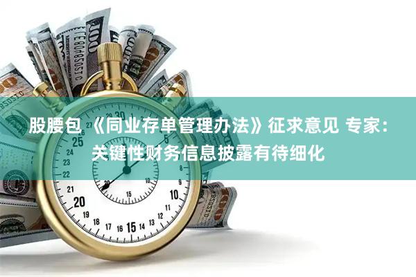 股腰包 《同业存单管理办法》征求意见 专家：关键性财务信息披露有待细化